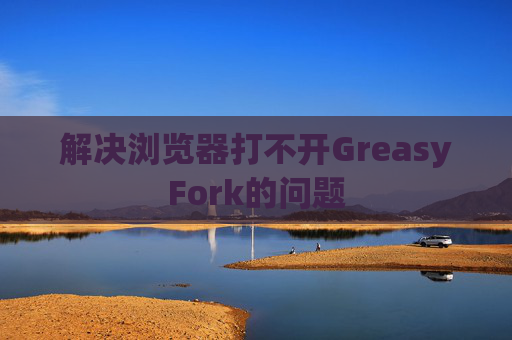 解决浏览器打不开GreasyFork的问题 解决浏览器打不开GreasyFork的问题